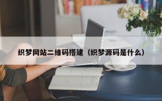 郑州织梦网站二维码搭建（织梦源码是什么）