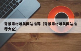 郑州背景素材唯美网站推荐（背景素材唯美网站推荐大全）