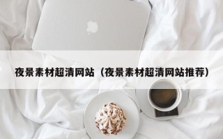 郑州夜景素材超清网站（夜景素材超清网站推荐）