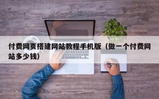 郑州付费网页搭建网站教程手机版（做一个付费网站多少钱）