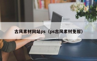 郑州古风素材网站ps（ps古风素材免抠）