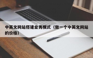 郑州中英文网站搭建业务模式（做一个中英文网站的价格）