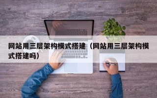 郑州网站用三层架构模式搭建（网站用三层架构模式搭建吗）